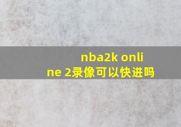 nba2k online 2录像可以快进吗